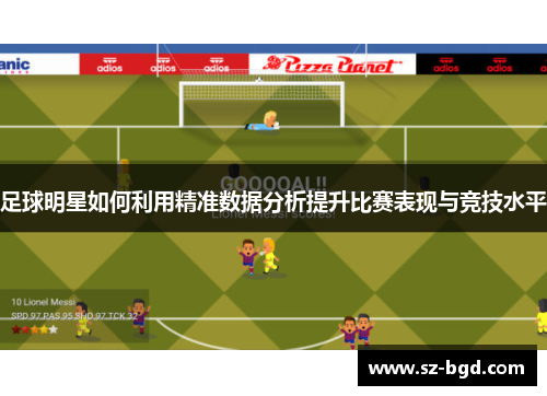 足球明星如何利用精准数据分析提升比赛表现与竞技水平